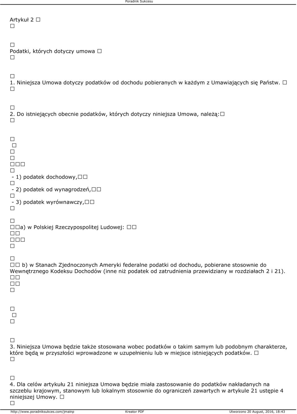 Do istniejących obecnie podatków, których dotyczy niniejsza Umowa, należą: - 1) podatek dochodowy, - 2) podatek od wynagrodzeń, - 3) podatek wyrównawczy, a) w Polskiej Rzeczypospolitej Ludowej: b) w