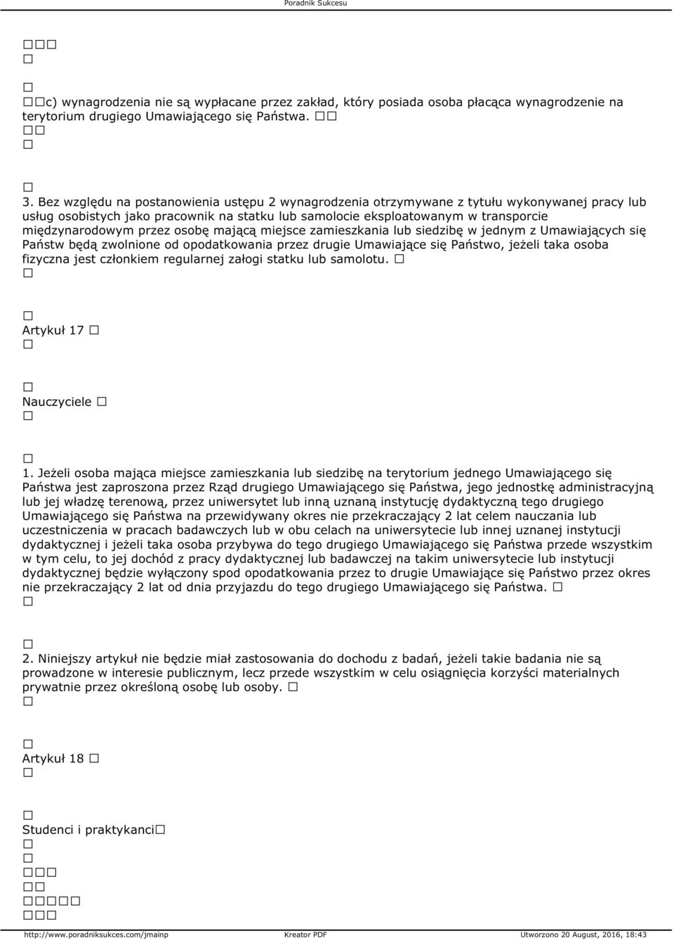 przez osobę mającą miejsce zamieszkania lub siedzibę w jednym z Umawiających się Państw będą zwolnione od opodatkowania przez drugie Umawiające się Państwo, jeżeli taka osoba fizyczna jest członkiem