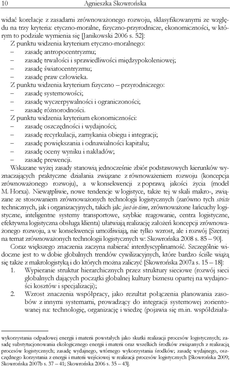 52]: Z punktu widzenia kryterium etyczno-moralnego: zasadę antropocentryzmu; zasadę trwałości i sprawiedliwości międzypokoleniowej; zasadę światocentryzmu; zasadę praw człowieka.