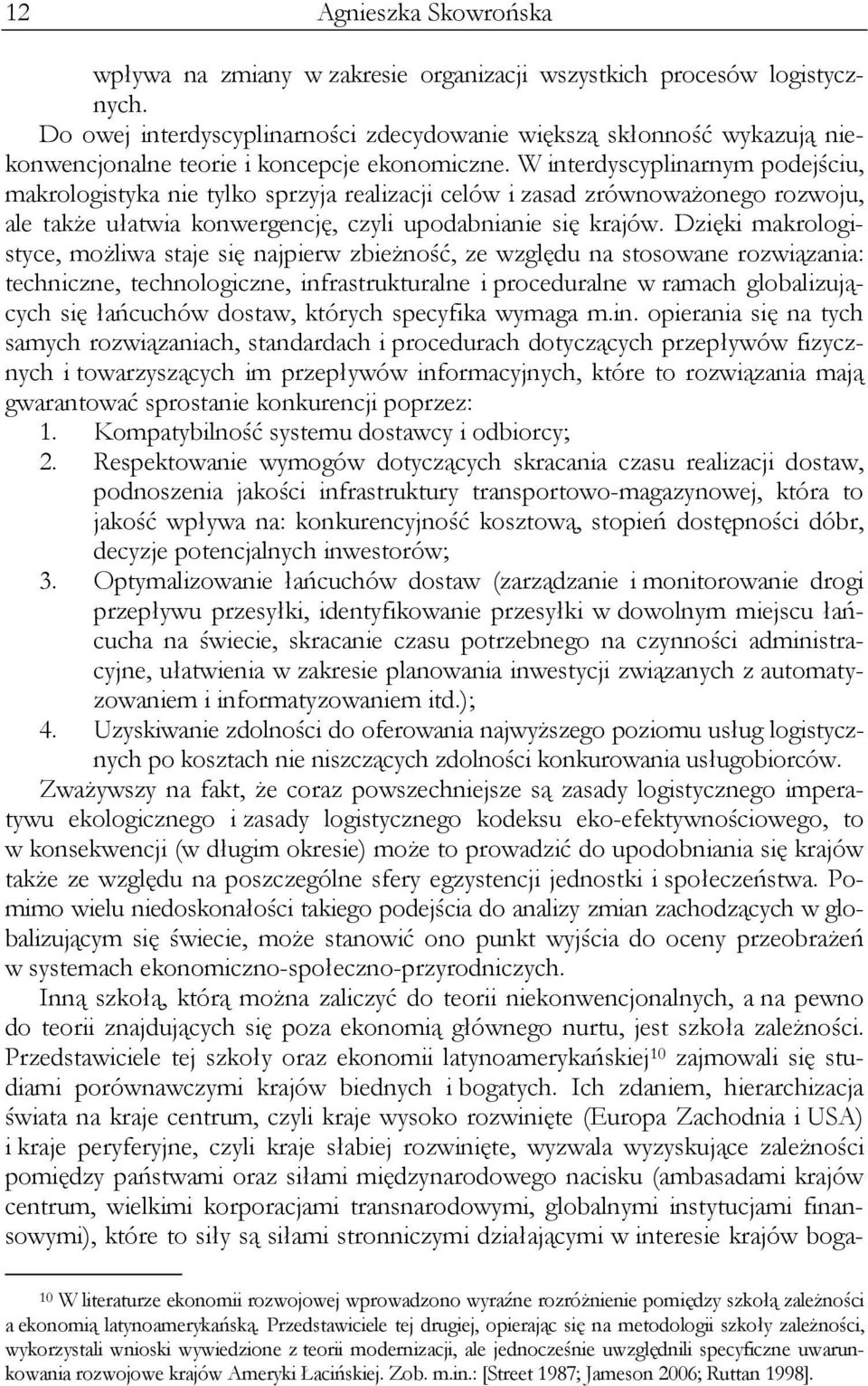 W interdyscyplinarnym podejściu, makrologistyka nie tylko sprzyja realizacji celów i zasad zrównoważonego rozwoju, ale także ułatwia konwergencję, czyli upodabnianie się krajów.