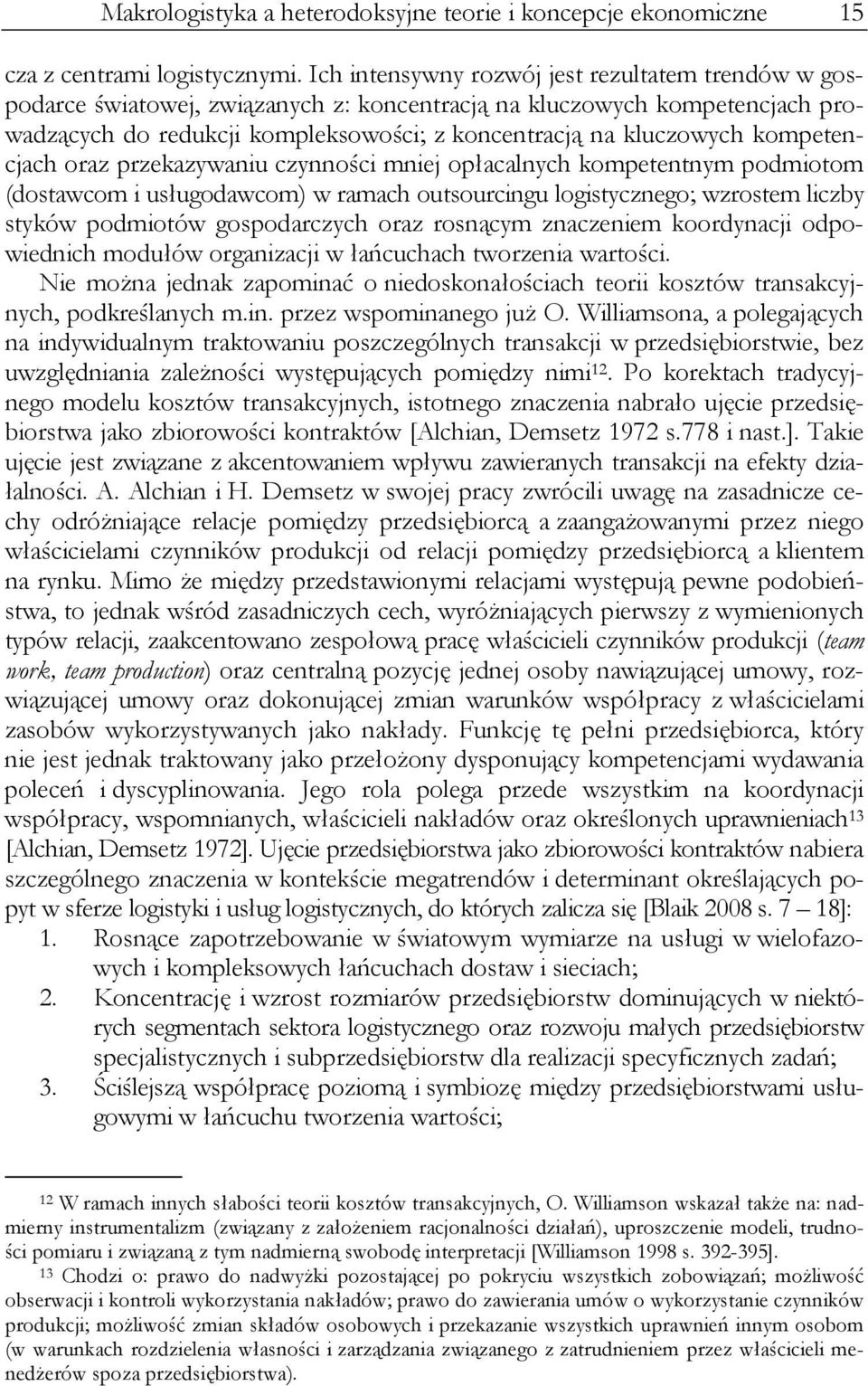 kompetencjach oraz przekazywaniu czynności mniej opłacalnych kompetentnym podmiotom (dostawcom i usługodawcom) w ramach outsourcingu logistycznego; wzrostem liczby styków podmiotów gospodarczych oraz