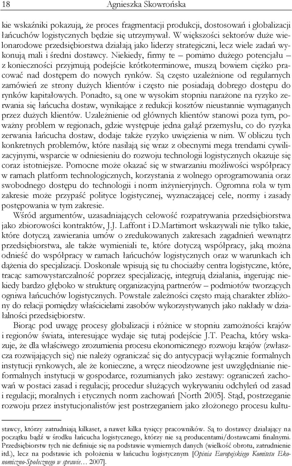 Niekiedy, firmy te pomimo dużego potencjału z konieczności przyjmują podejście krótkoterminowe, muszą bowiem ciężko pracować nad dostępem do nowych rynków.