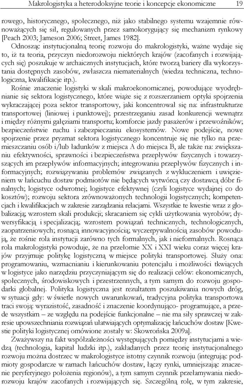 Odnosząc instytucjonalną teorię rozwoju do makrologistyki, ważne wydaje się to, iż ta teoria, przyczyn niedorozwoju niektórych krajów (zacofanych i rozwijających się) poszukuje w archaicznych