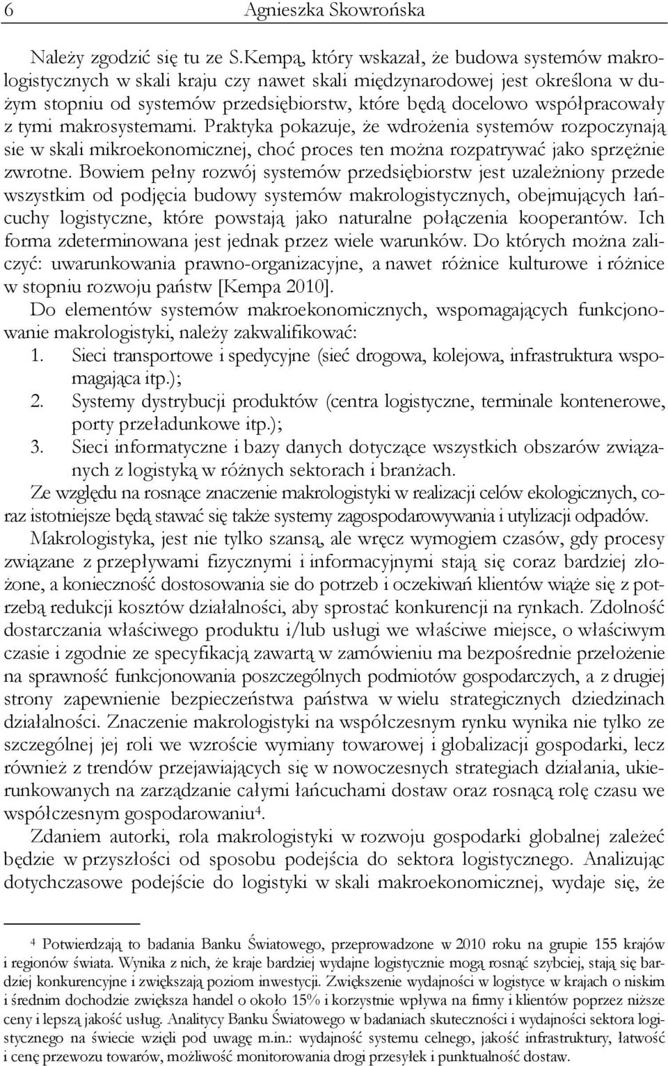 współpracowały z tymi makrosystemami. Praktyka pokazuje, że wdrożenia systemów rozpoczynają sie w skali mikroekonomicznej, choć proces ten można rozpatrywać jako sprzężnie zwrotne.