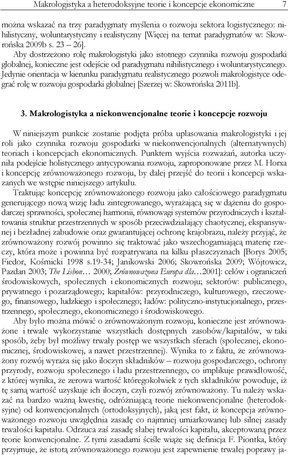 Aby dostrzeżono rolę makrologistyki jako istotnego czynnika rozwoju gospodarki globalnej, konieczne jest odejście od paradygmatu nihilistycznego i woluntarystycznego.