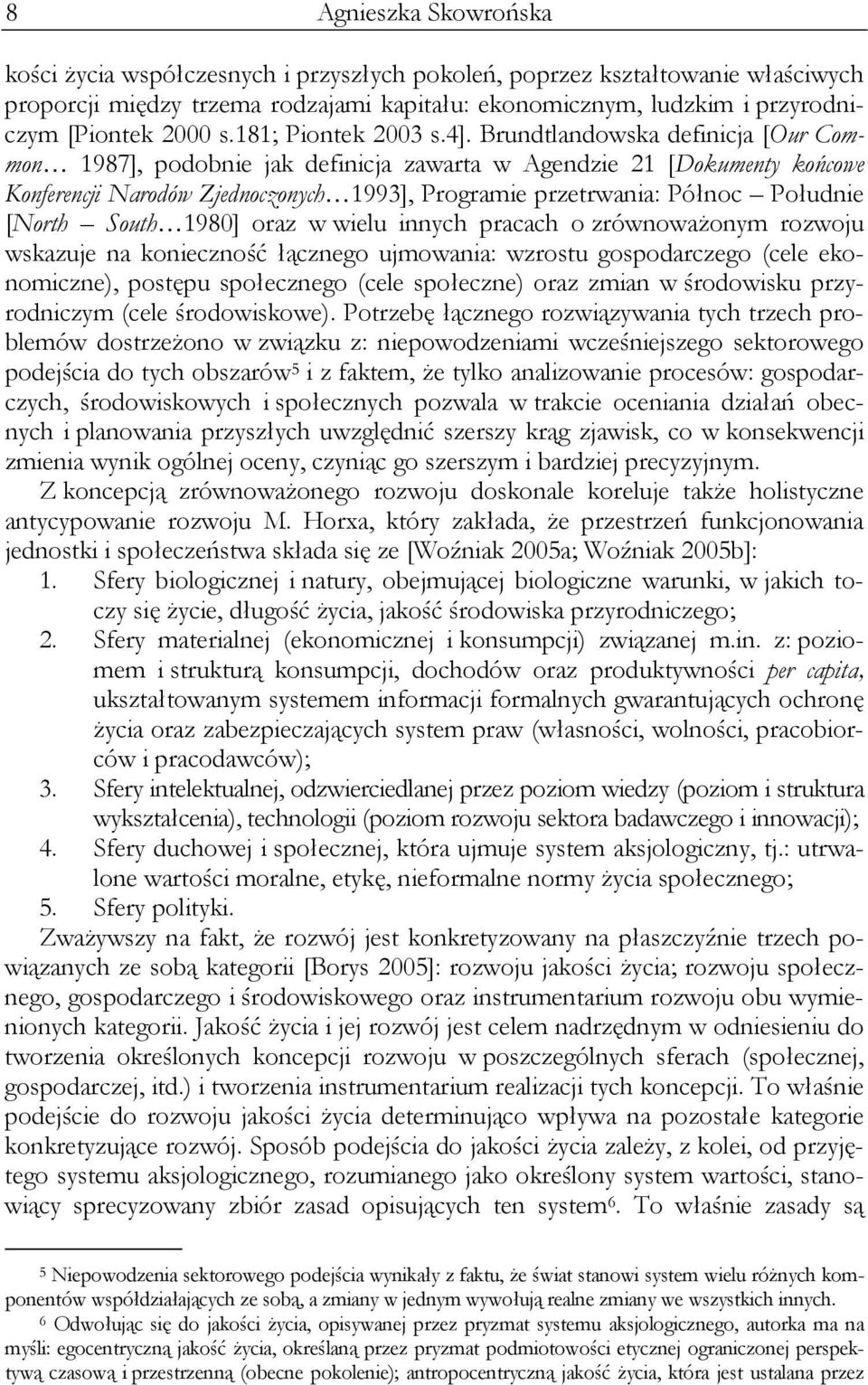 Brundtlandowska definicja [Our Common 1987], podobnie jak definicja zawarta w Agendzie 21 [Dokumenty końcowe Konferencji Narodów Zjednoczonych 1993], Programie przetrwania: Północ Południe [North