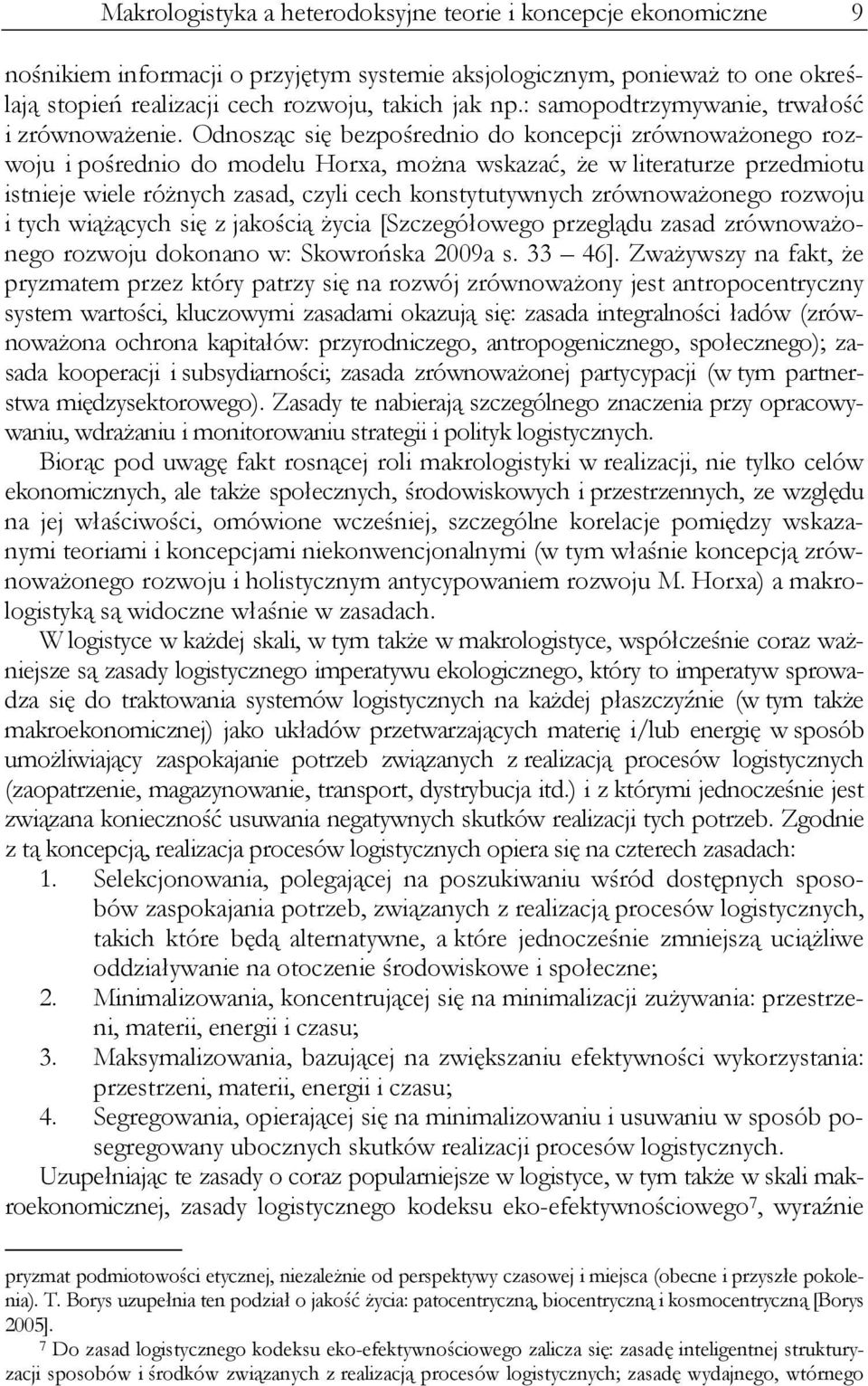 Odnosząc się bezpośrednio do koncepcji zrównoważonego rozwoju i pośrednio do modelu Horxa, można wskazać, że w literaturze przedmiotu istnieje wiele różnych zasad, czyli cech konstytutywnych