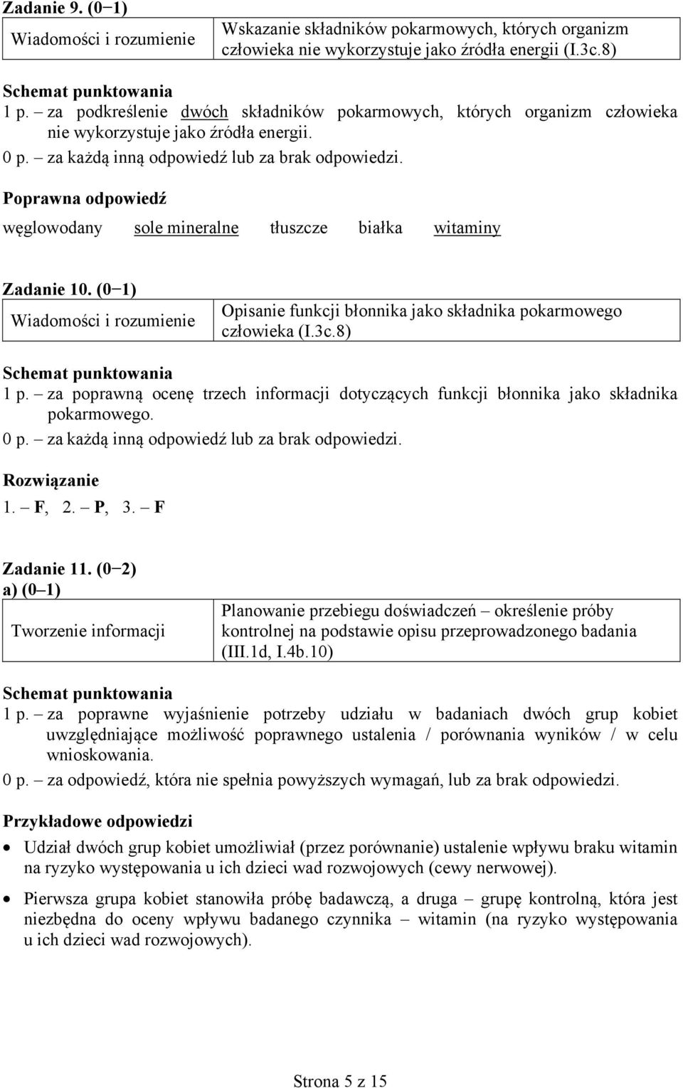 (0 1) Opisanie funkcji błonnika jako składnika pokarmowego człowieka (I.3c.8) 1 p. za poprawną ocenę trzech informacji dotyczących funkcji błonnika jako składnika pokarmowego. Rozwiązanie 1. F, 2.