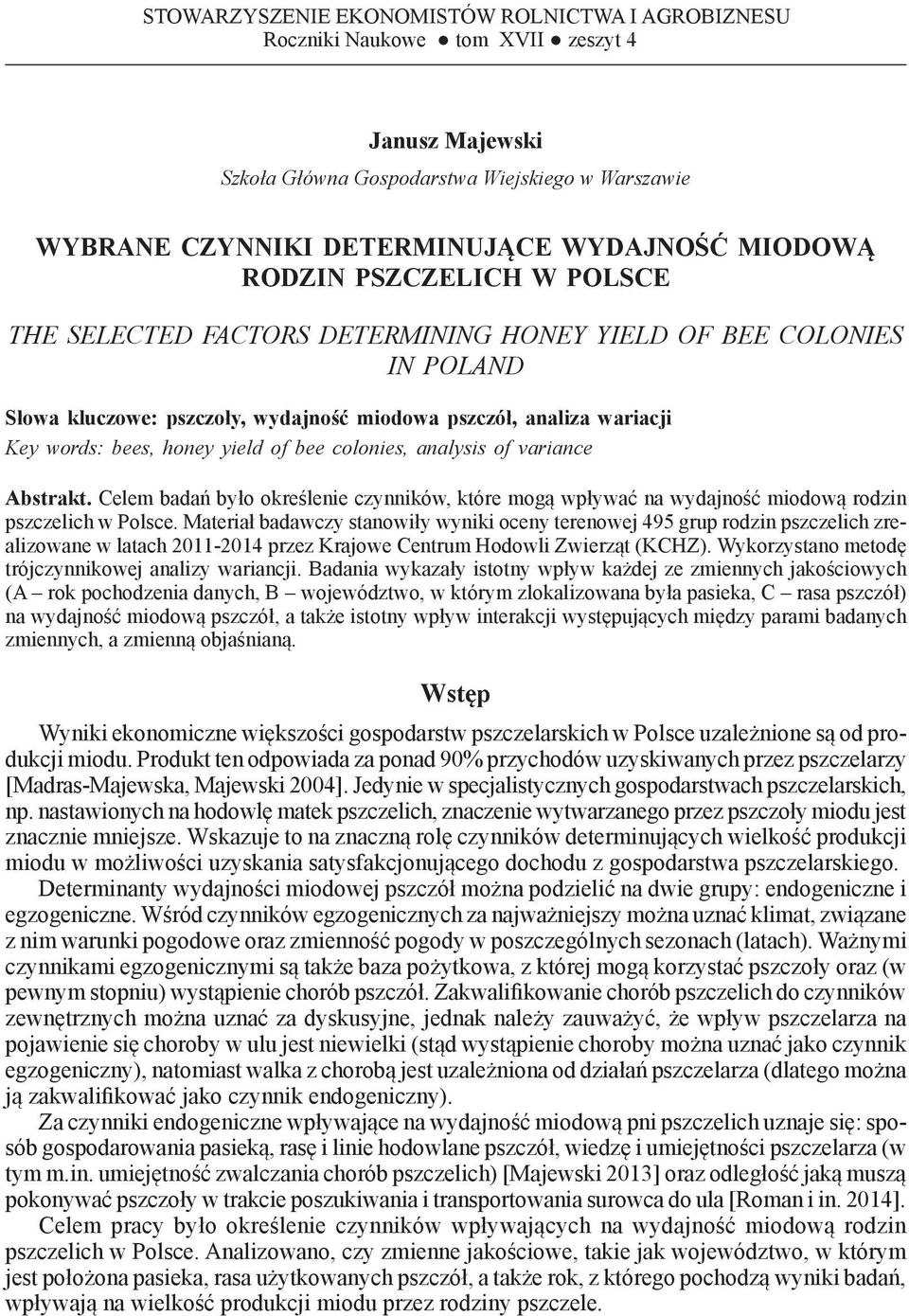 Key words: bees, honey yield of bee colonies, analysis of variance Abstrakt. Celem badań było określenie czynników, które mogą wpływać na wydajność miodową rodzin pszczelich w Polsce.