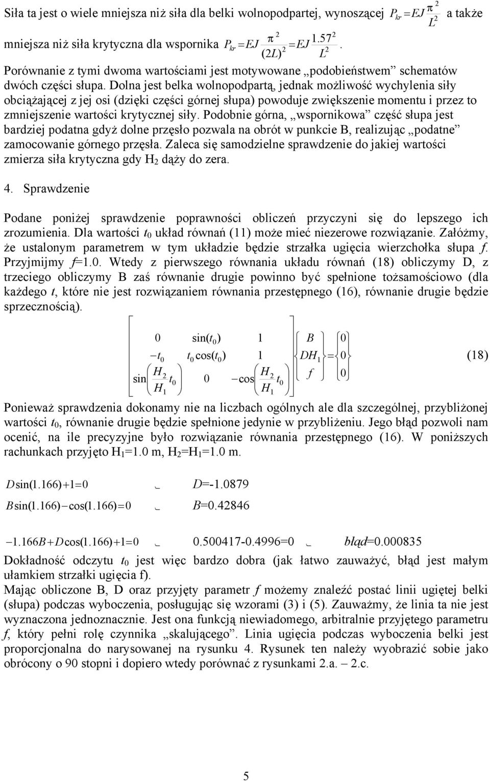 Dolna jest belka wolnopodpartą, jednak możliwość wychylenia siły obciążającej z jej osi (dzięki części górnej słupa) powoduje zwiększenie momentu i przez to zmniejszenie wartości krytycznej siły.