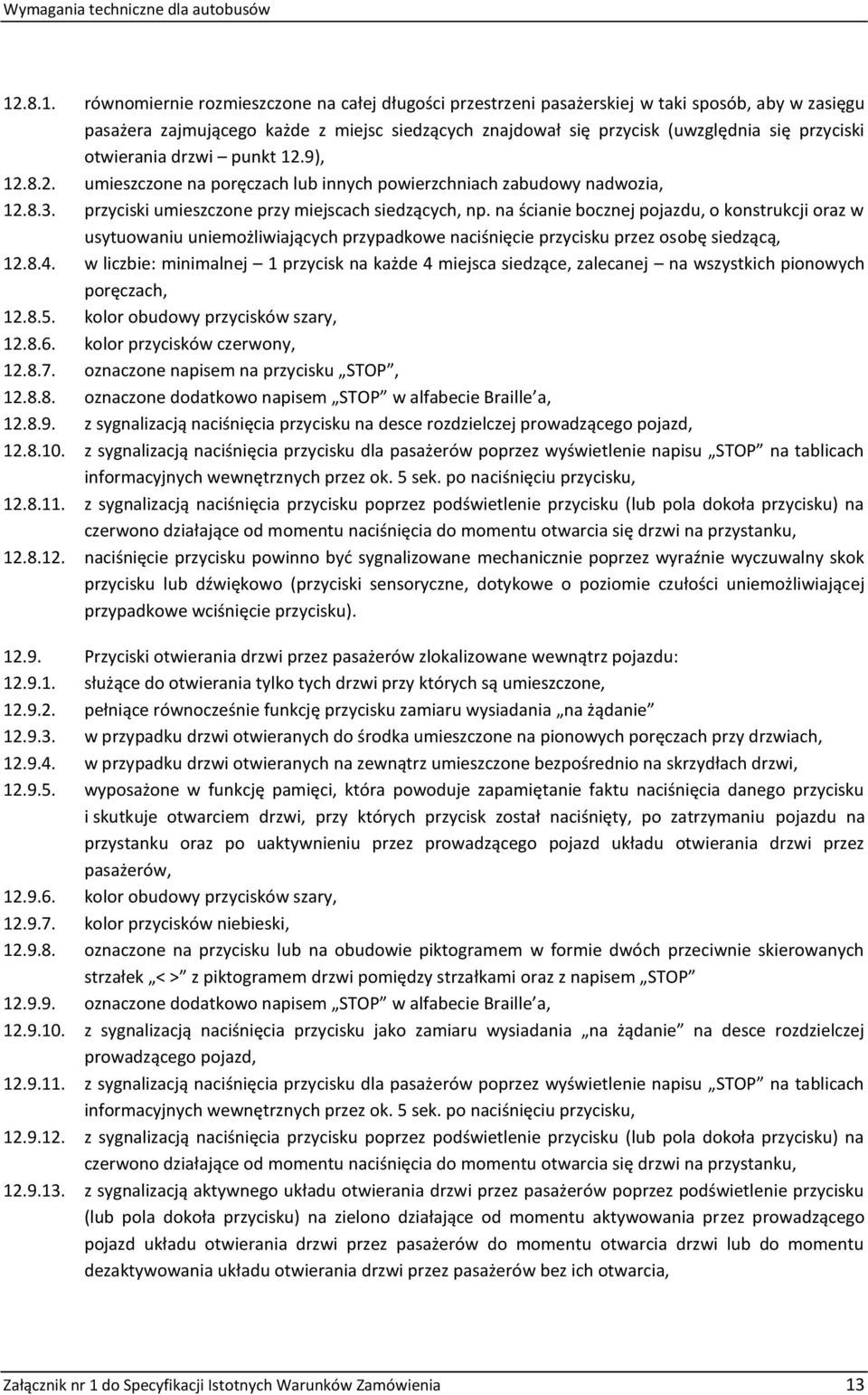 na ścianie bocznej pojazdu, o konstrukcji oraz w usytuowaniu uniemożliwiających przypadkowe naciśnięcie przycisku przez osobę siedzącą, 12.8.4.