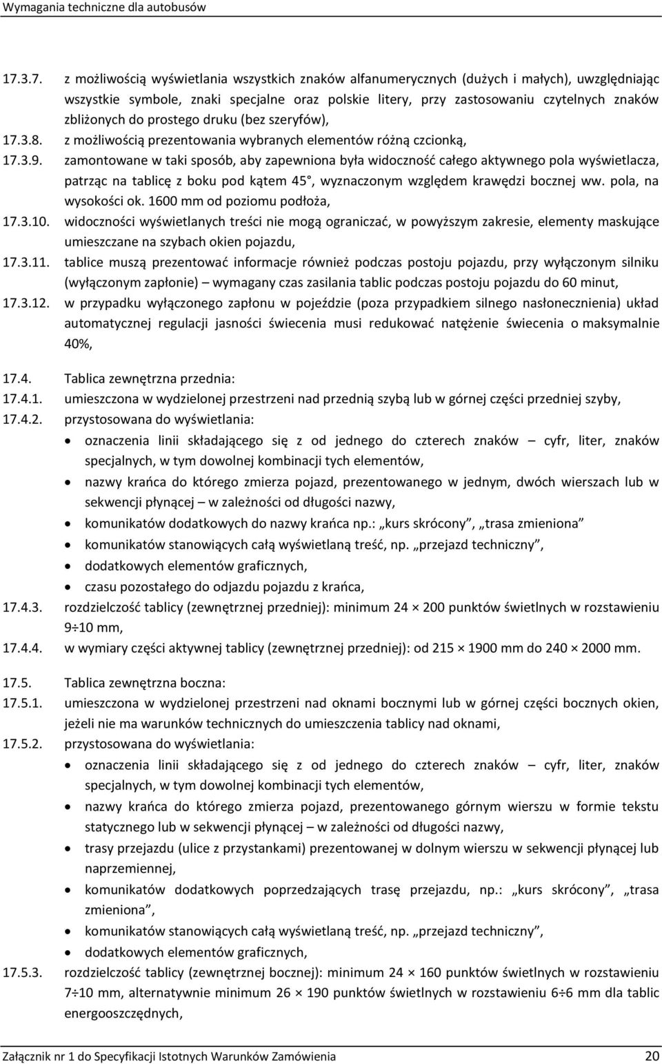 zamontowane w taki sposób, aby zapewniona była widoczność całego aktywnego pola wyświetlacza, patrząc na tablicę z boku pod kątem 45, wyznaczonym względem krawędzi bocznej ww. pola, na wysokości ok.