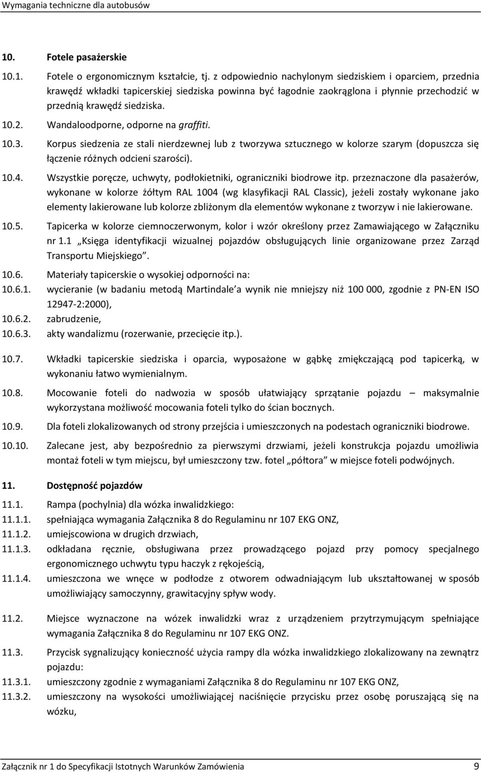 Wandaloodporne, odporne na graffiti. 10.3. Korpus siedzenia ze stali nierdzewnej lub z tworzywa sztucznego w kolorze szarym (dopuszcza się łączenie różnych odcieni szarości). 10.4.