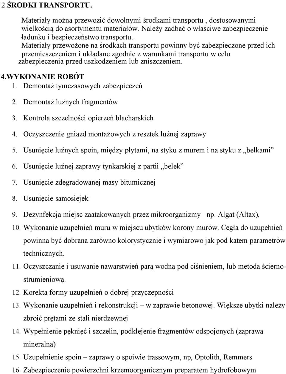 . Materiały przewożone na środkach transportu powinny być zabezpieczone przed ich przemieszczeniem i układane zgodnie z warunkami transportu w celu zabezpieczenia przed uszkodzeniem lub zniszczeniem.