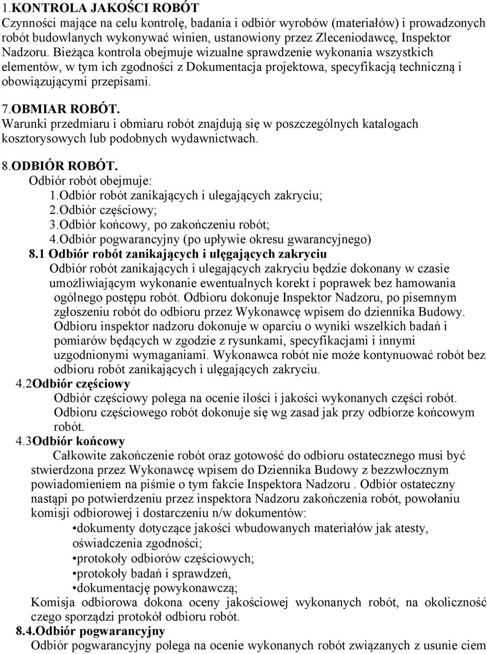 Warunki przedmiaru i obmiaru robót znajdują się w poszczególnych katalogach kosztorysowych lub podobnych wydawnictwach. 8.ODBIÓR ROBÓT. Odbiór robót obejmuje: 1.