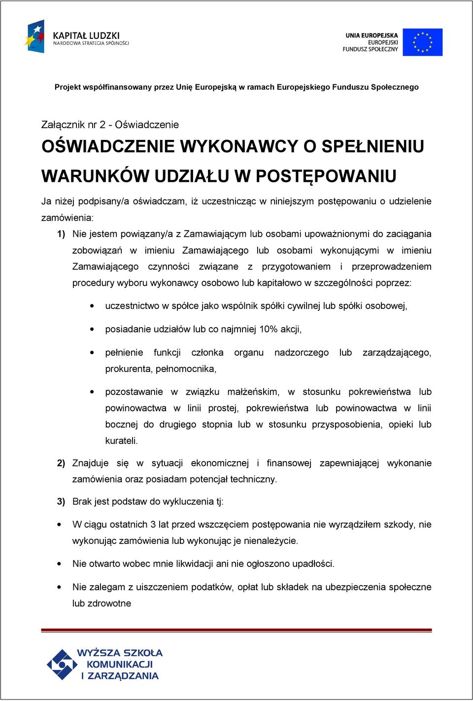 przygotowaniem i przeprowadzeniem procedury wyboru wykonawcy osobowo lub kapitałowo w szczególności poprzez: uczestnictwo w spółce jako wspólnik spółki cywilnej lub spółki osobowej, posiadanie