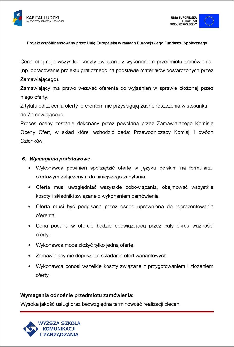 Proces oceny zostanie dokonany przez powołaną przez Zamawiającego Komisję Oceny Ofert, w skład której wchodzić będą: Przewodniczący Komisji i dwóch Członków. 6.