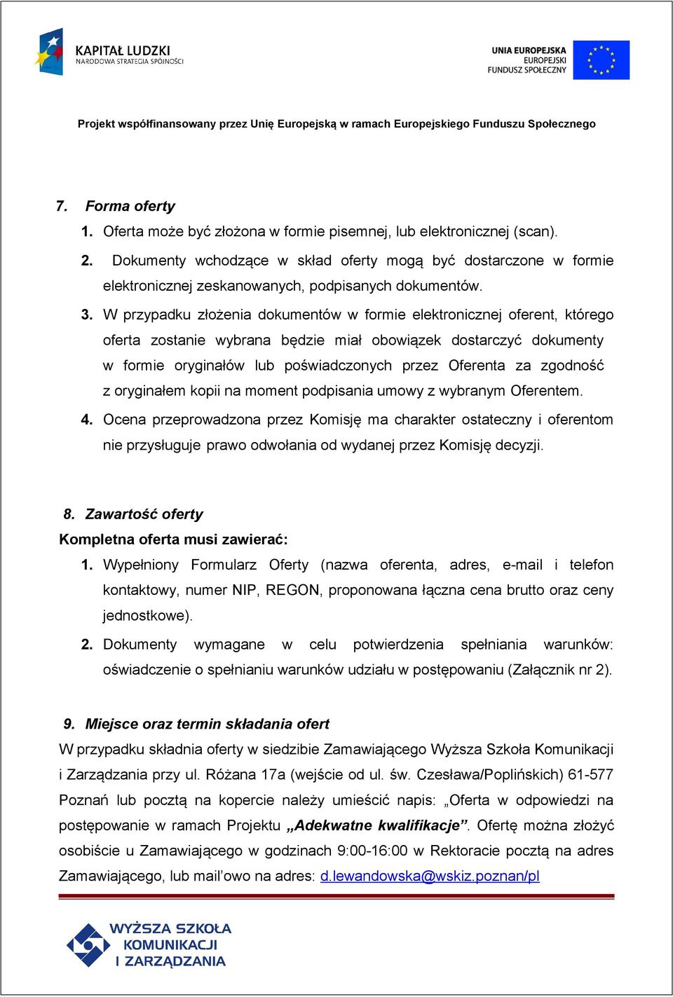 W przypadku złożenia dokumentów w formie elektronicznej oferent, którego oferta zostanie wybrana będzie miał obowiązek dostarczyć dokumenty w formie oryginałów lub poświadczonych przez Oferenta za