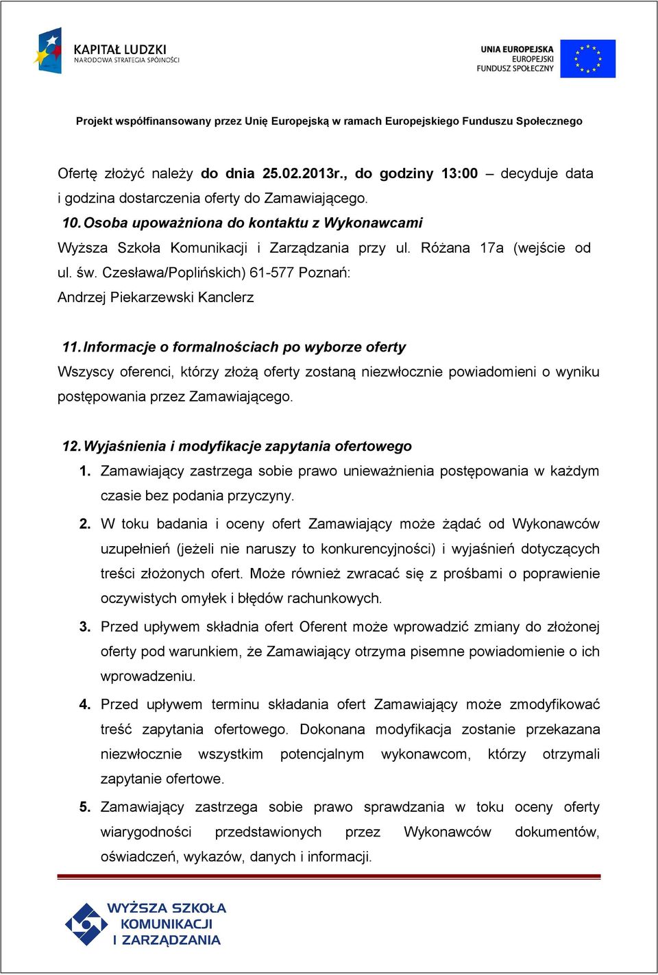 Informacje o formalnościach po wyborze oferty Wszyscy oferenci, którzy złożą oferty zostaną niezwłocznie powiadomieni o wyniku postępowania przez Zamawiającego. 12.