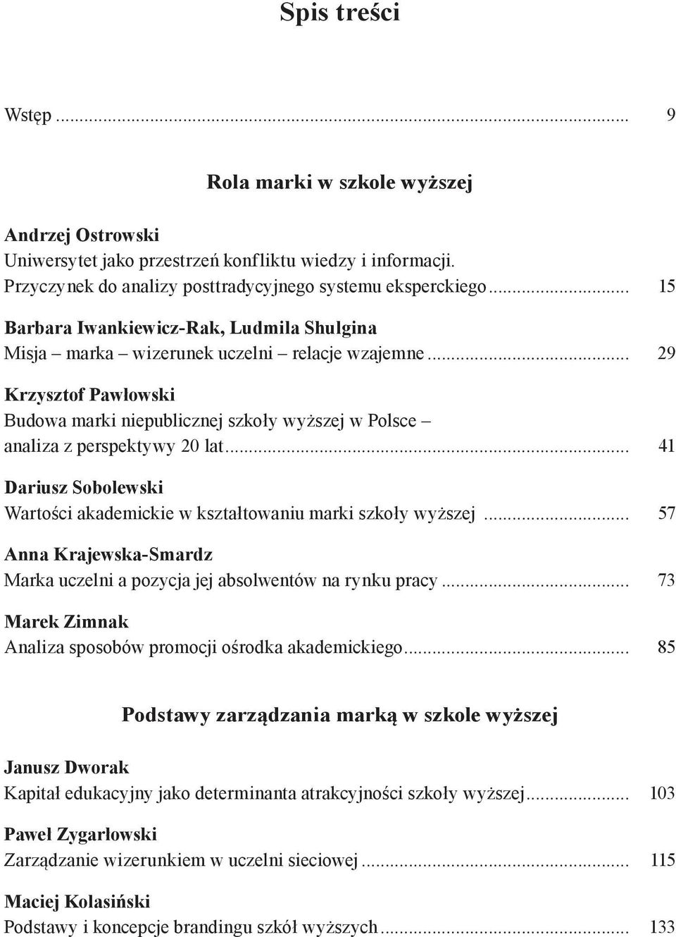 .. 41 Dariusz Sobolewski Wartości akademickie w kształtowaniu marki szkoły wyższej... 57 Anna Krajewska-Smardz Marka uczelni a pozycja jej absolwentów na rynku pracy.