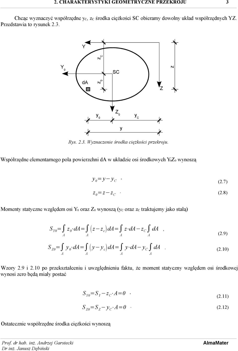 7) z 0 =z z C. (.8) Momenty statyczne względem osi oraz wynoszą (y C oraz z C traktujemy jako stałą) S Y0 S Z0 z 0 d z z c d y 0 d y y c d z d z C d, (.9) y d y C d. (.10) Wzory.9 i.