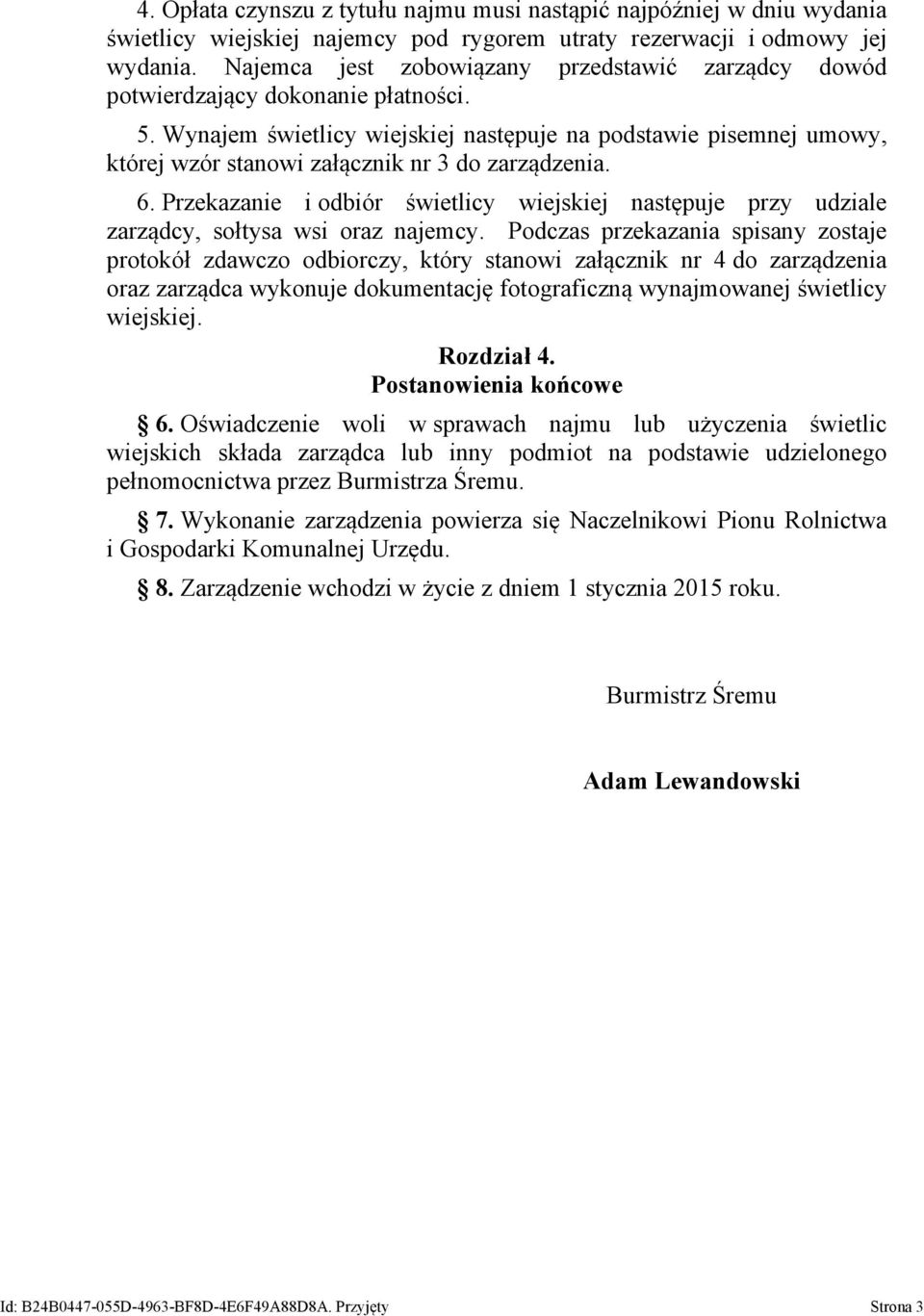 6. Przekazanie i odbiór świetlicy następuje przy udziale zarządcy, sołtysa wsi oraz najemcy.