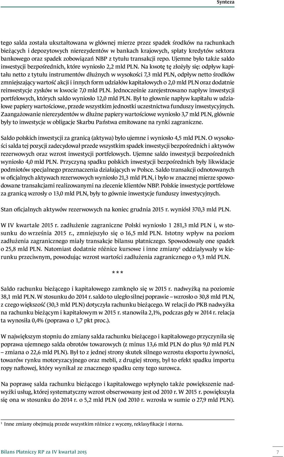 Na kwotę tę złożyły się: odpływ kapitału netto z tytułu instrumentów dłużnych w wysokości 7,3 mld PLN, odpływ netto środków zmniejszający wartość akcji i innych form udziałów kapitałowych o 2,0 mld