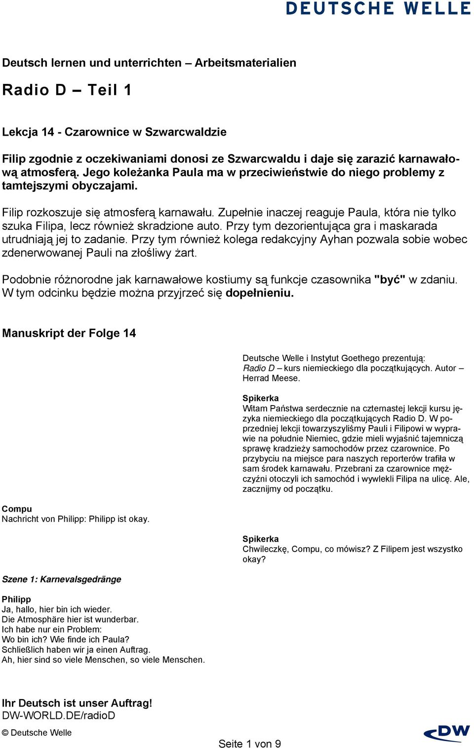 Zupełnie inaczej reaguje, która nie tylko szuka Filipa, lecz również skradzione auto. Przy tym dezorientująca gra i maskarada utrudniają jej to zadanie.