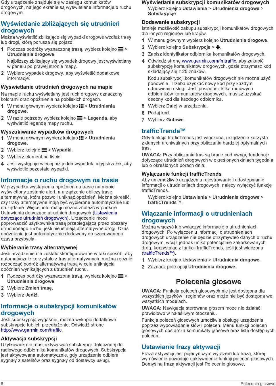 1 Podczas podróży wyznaczoną trasą, wybierz kolejno > Utrudnienia drogowe. Najbliższy zbliżający się wypadek drogowy jest wyświetlany w panelu po prawej stronie mapy.