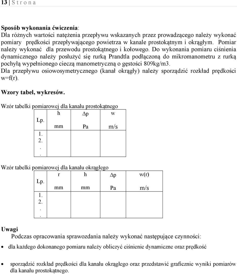 Do wykonania pomiaru ciśnienia dynamicznego należy posłużyć się rurką Prandtla podłączoną do mikromanometru z rurką pochyłą wypełnionego cieczą manometryczną o gęstości 809kg/m3.