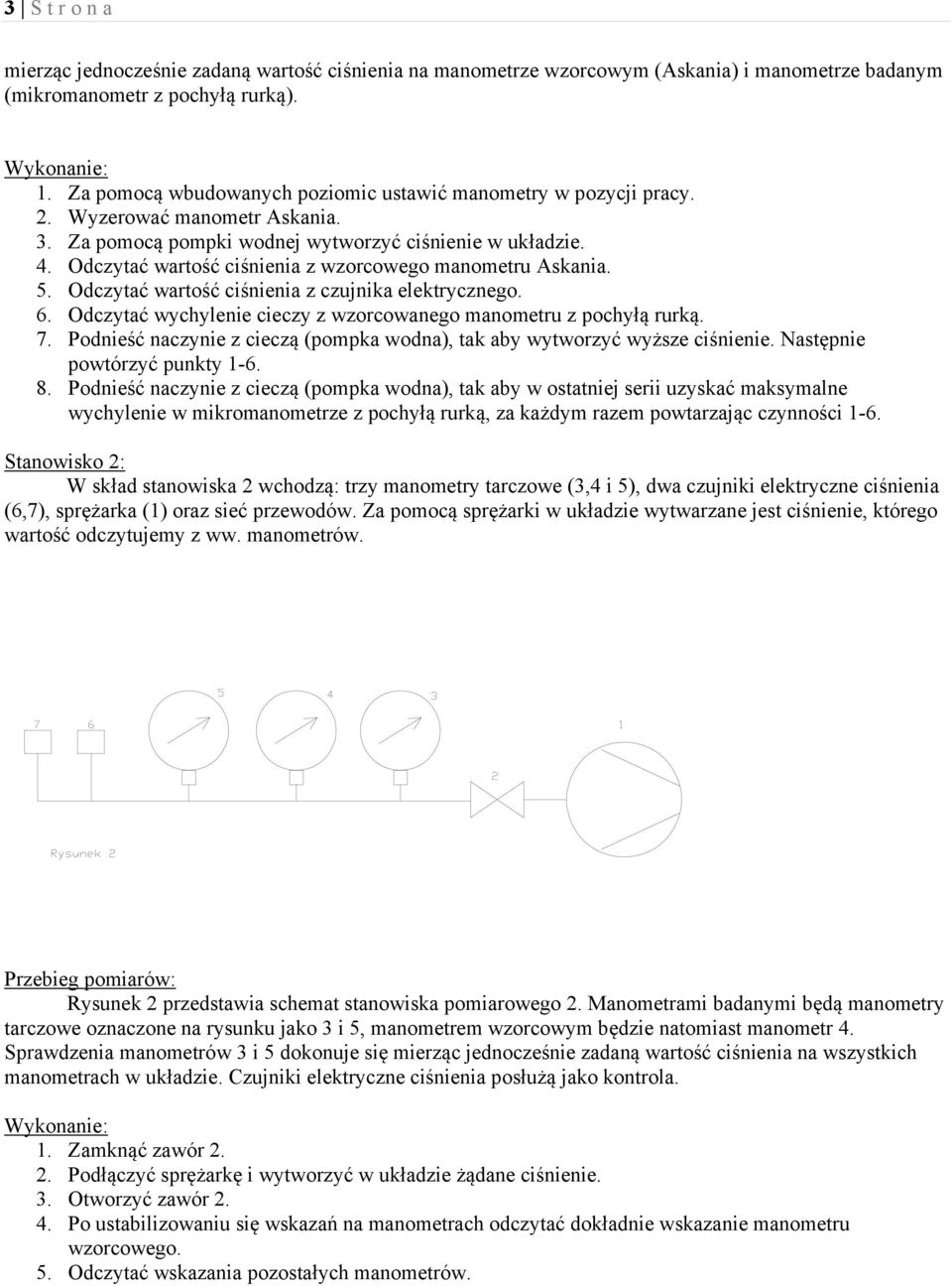 Odczytać wartość ciśnienia z wzorcowego manometru Askania. 5. Odczytać wartość ciśnienia z czujnika elektrycznego. 6. Odczytać wychylenie cieczy z wzorcowanego manometru z pochyłą rurką. 7.