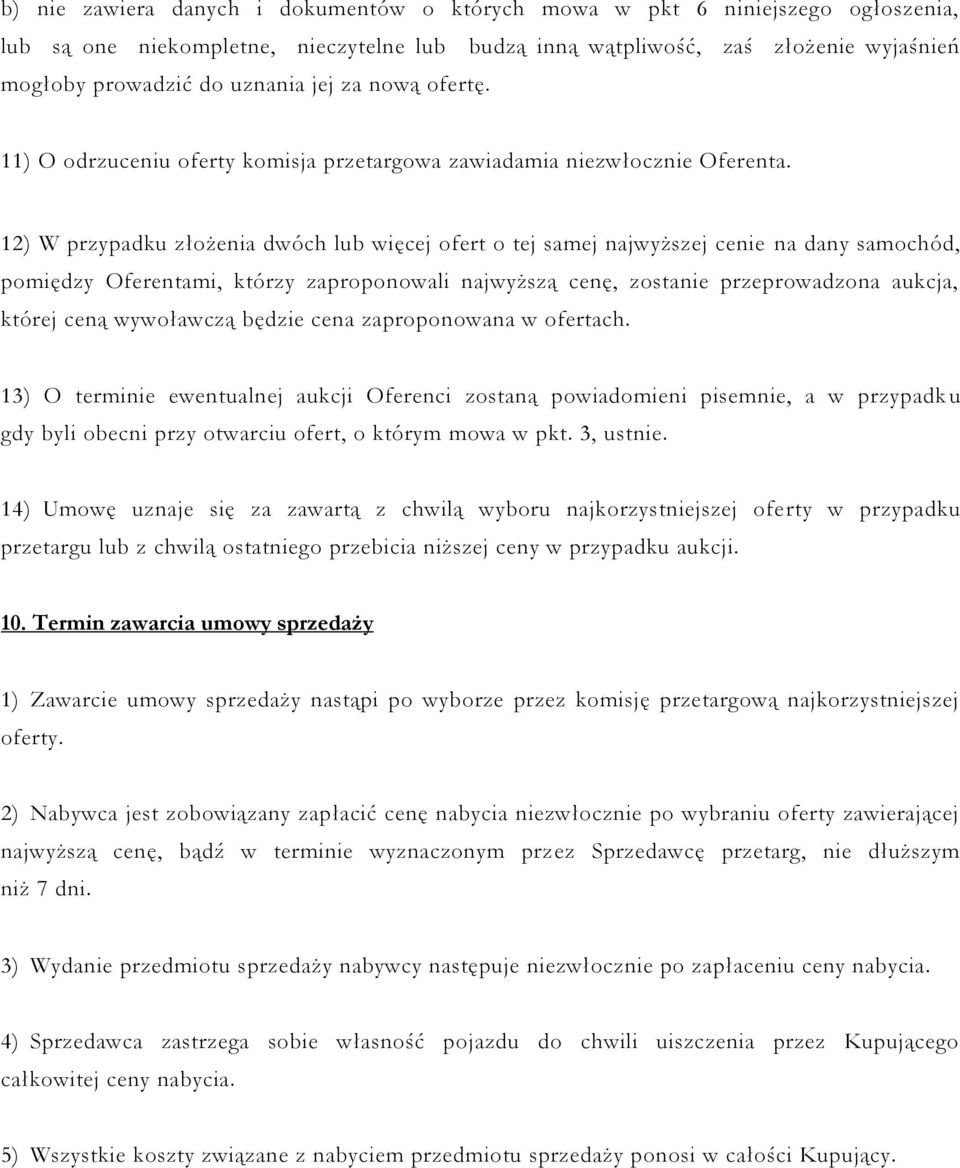 12) W przypadku złożenia dwóch lub więcej ofert o tej samej najwyższej cenie na dany samochód, pomiędzy Oferentami, którzy zaproponowali najwyższą cenę, zostanie przeprowadzona aukcja, której ceną