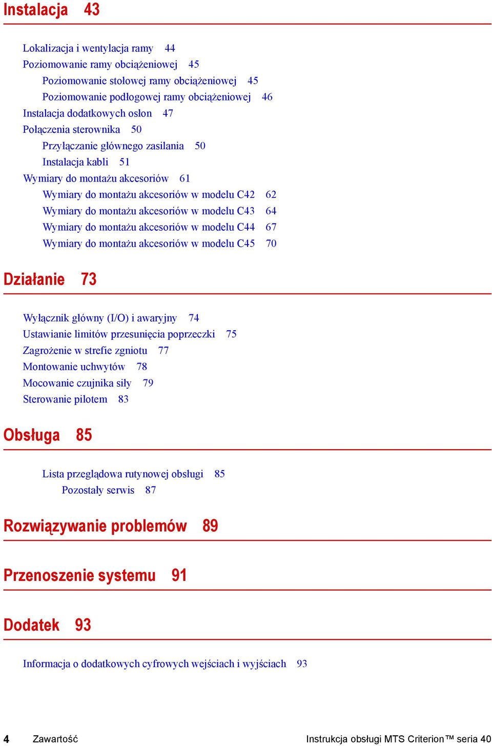 modelu C43 64 Wymiary do montażu akcesoriów w modelu C44 67 Wymiary do montażu akcesoriów w modelu C45 70 Działanie 73 Wyłącznik główny (I/O) i awaryjny 74 Ustawianie limitów przesunięcia poprzeczki