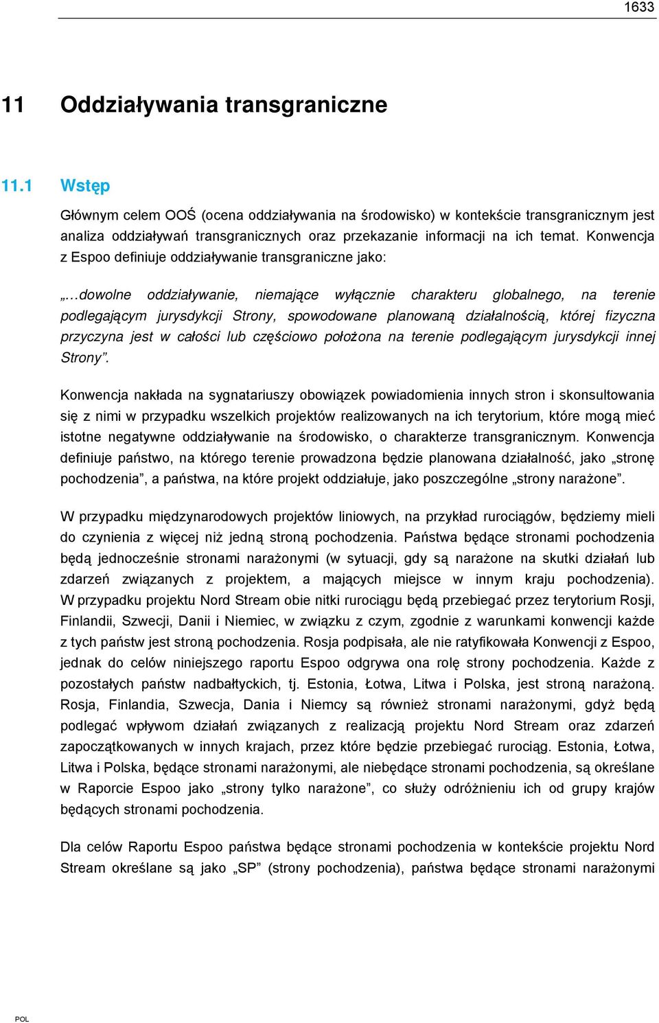 Konwencja z Espoo definiuje oddziaływanie transgraniczne jako: dowolne oddziaływanie, niemające wyłącznie charakteru globalnego, na terenie podlegającym jurysdykcji Strony, spowodowane planowaną