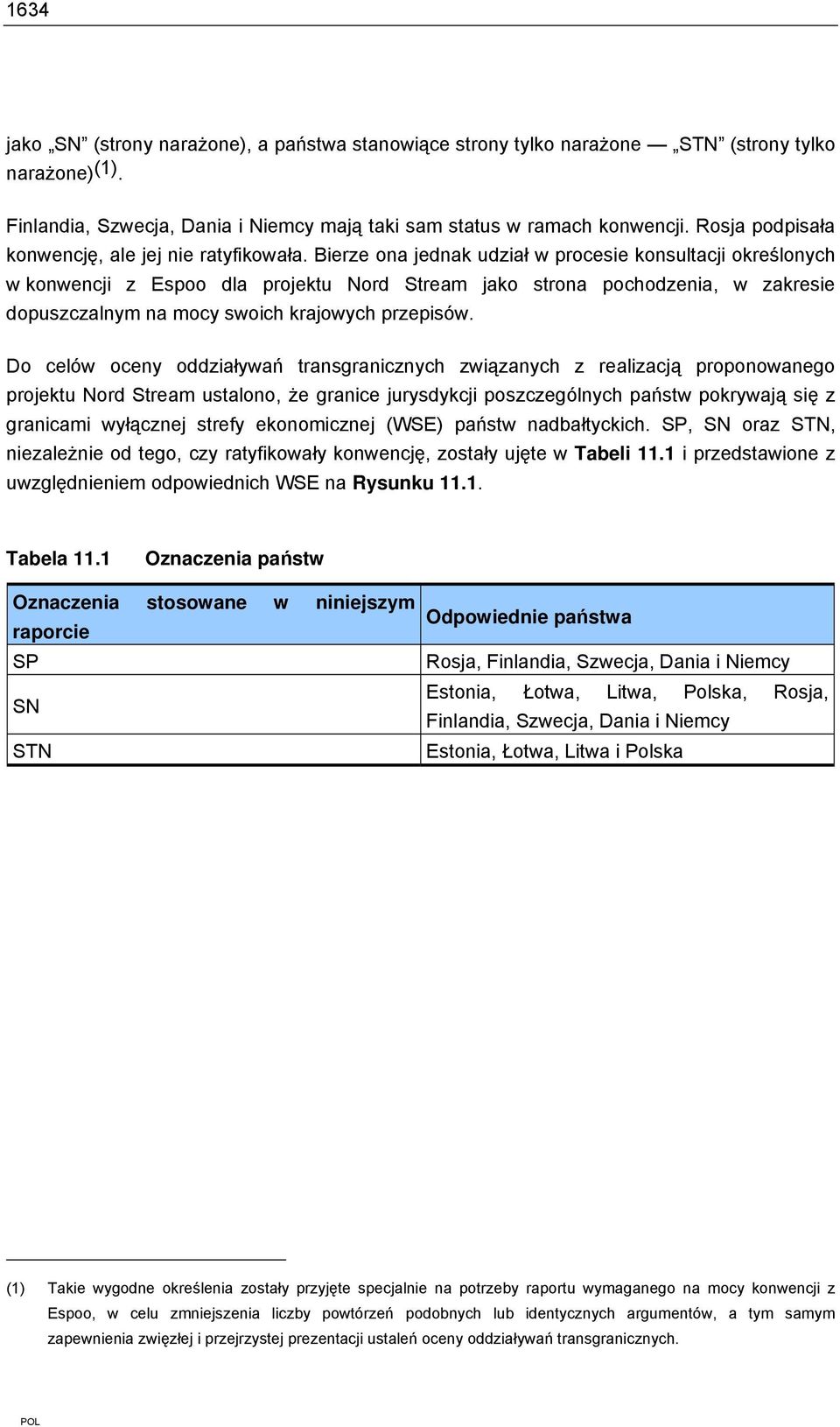 Bierze ona jednak udział w procesie konsultacji określonych w konwencji z Espoo dla projektu Nord Stream jako strona pochodzenia, w zakresie dopuszczalnym na mocy swoich krajowych przepisów.