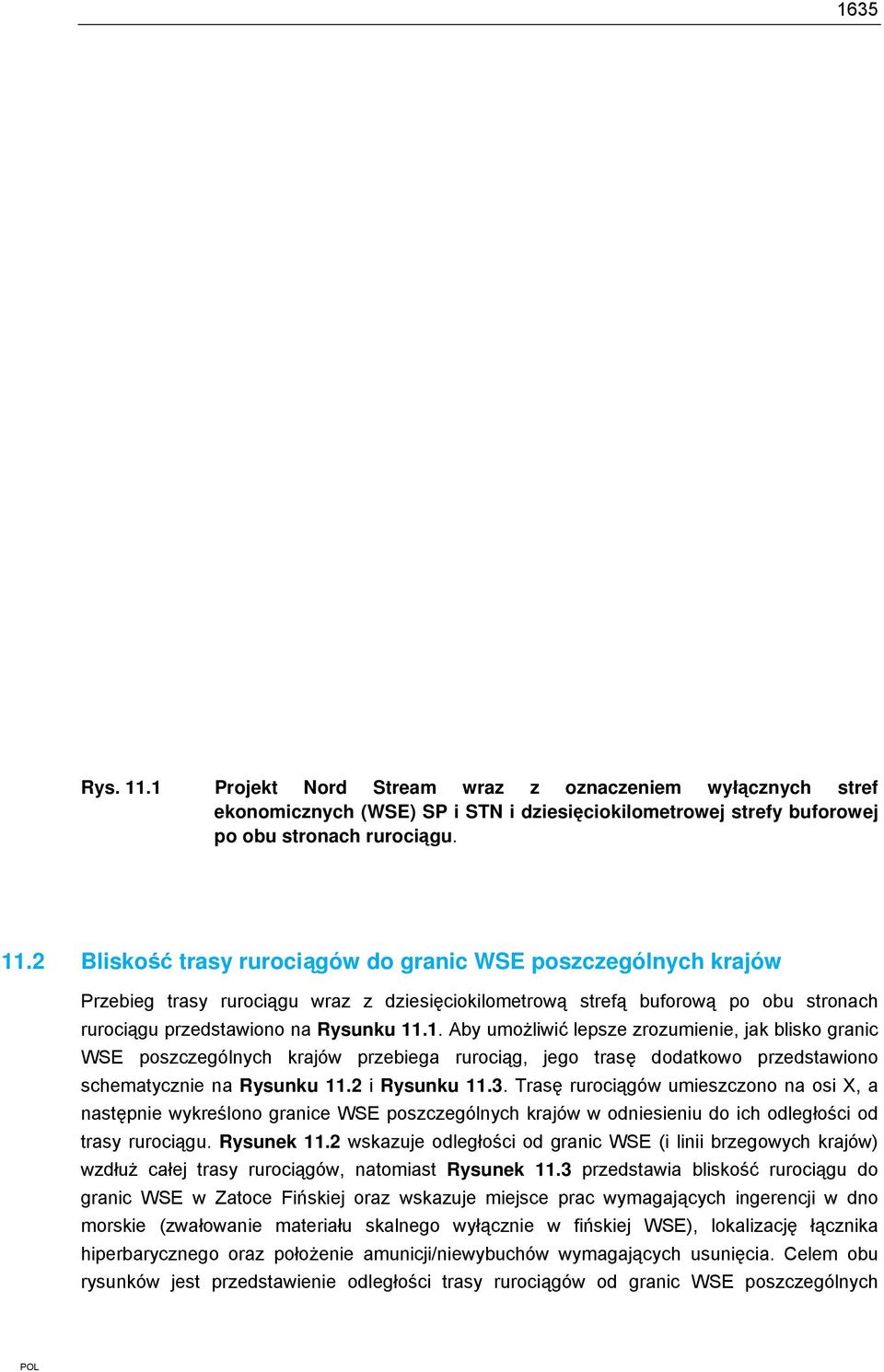 2 Bliskość trasy rurociągów do granic WSE poszczególnych krajów Przebieg trasy rurociągu wraz z dziesięciokilometrową strefą buforową po obu stronach rurociągu przedstawiono na Rysunku 11