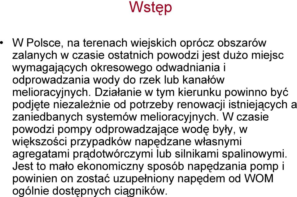 Działanie w tym kierunku powinno być podjęte niezależnie od potrzeby renowacji istniejących a zaniedbanych systemów melioracyjnych.