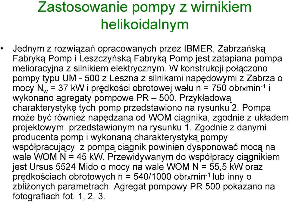 Przykładową charakterystykę tych pomp przedstawiono na rysunku 2. Pompa może być również napędzana od WOM ciągnika, zgodnie z układem projektowym przedstawionym na rysunku 1.