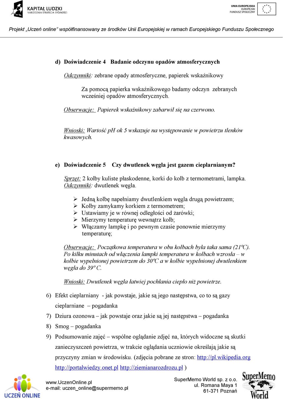 e) Doświadczenie 5 Czy dwutlenek węgla jest gazem cieplarnianym? Sprzęt: 2 kolby kuliste płaskodenne, korki do kolb z termometrami, lampka. Odczynniki: dwutlenek węgla.