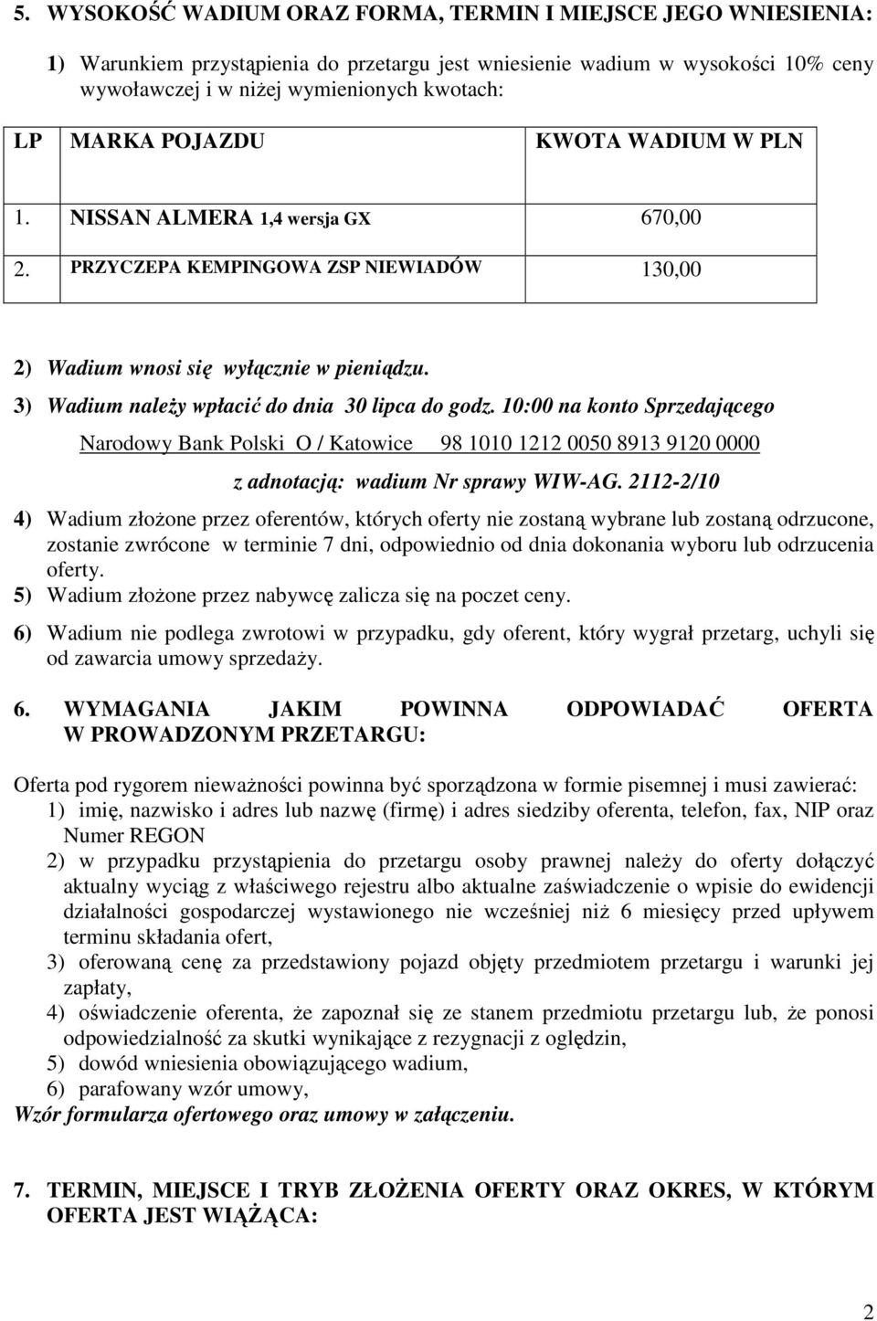 3) Wadium należy wpłacić do dnia 30 lipca do godz. 10:00 na konto Sprzedającego Narodowy Bank Polski O / Katowice 98 1010 1212 0050 8913 9120 0000 z adnotacją: wadium Nr sprawy WIW-AG.