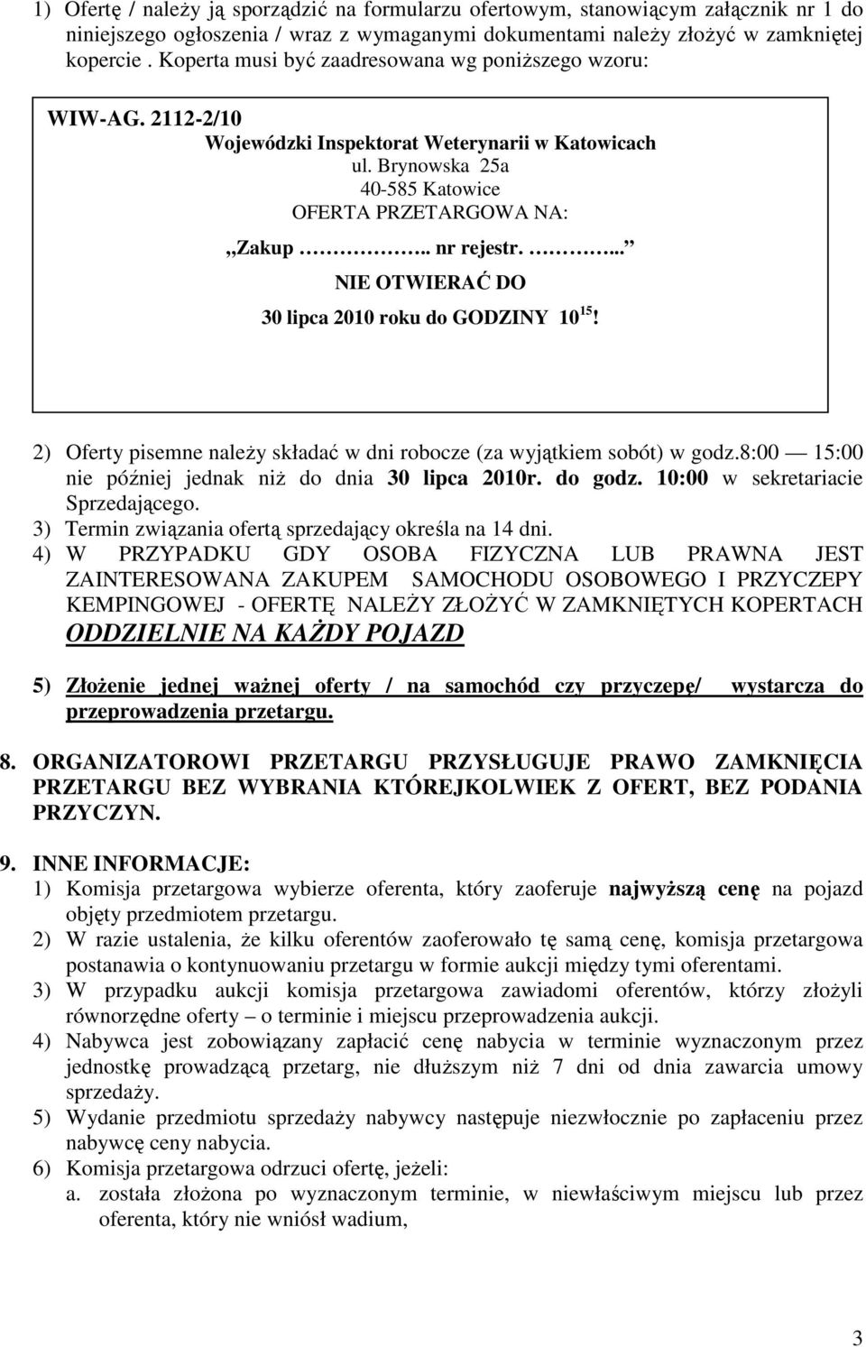 ... NIE OTWIERAĆ DO 30 lipca 2010 roku do GODZINY 10 15! 2) Oferty pisemne należy składać w dni robocze (za wyjątkiem sobót) w godz.8:00 15:00 nie później jednak niż do dnia 30 lipca 2010r. do godz.