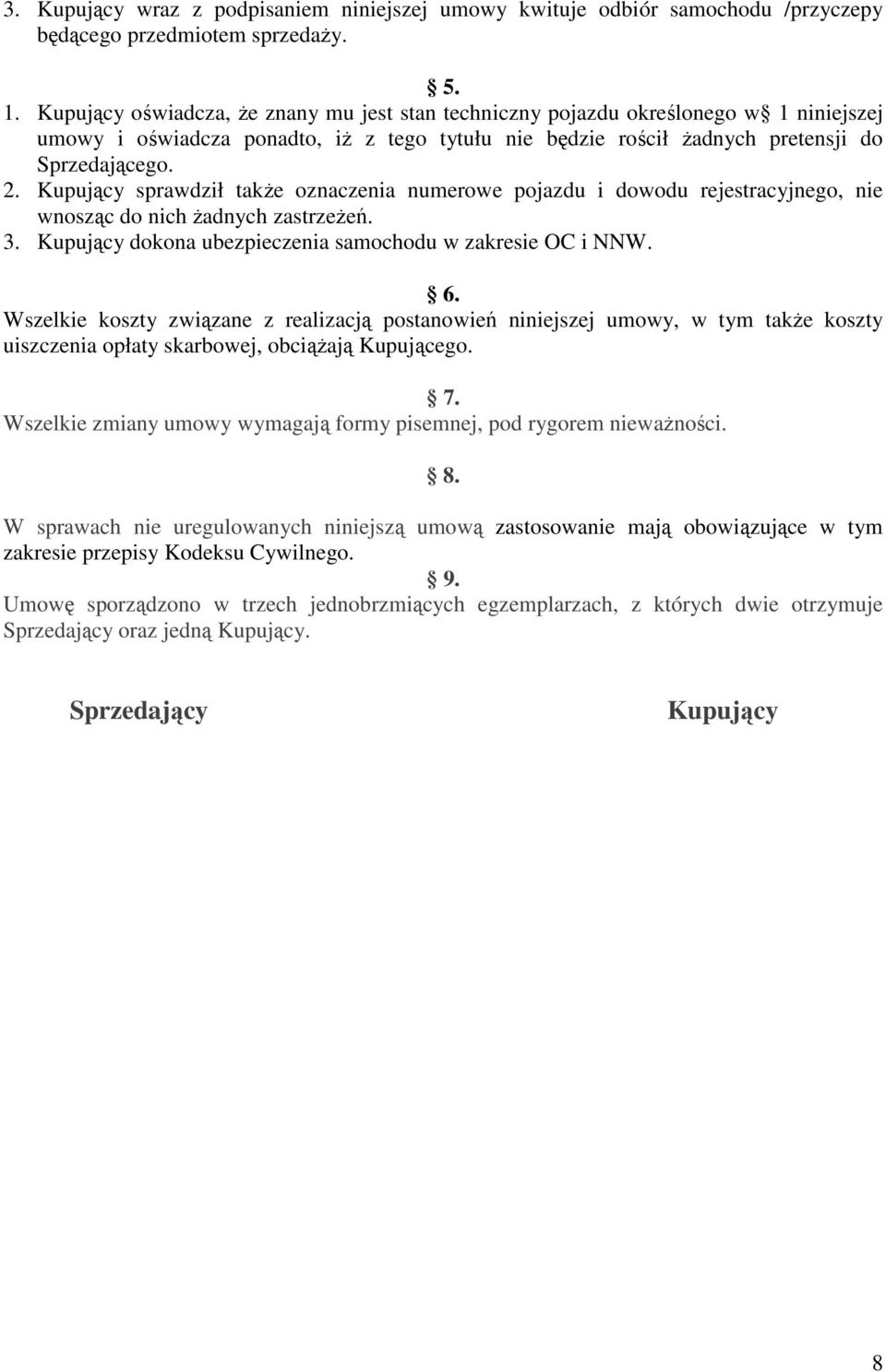 Kupujący sprawdził także oznaczenia numerowe pojazdu i dowodu rejestracyjnego, nie wnosząc do nich żadnych zastrzeżeń. 3. Kupujący dokona ubezpieczenia samochodu w zakresie OC i NNW. 6.