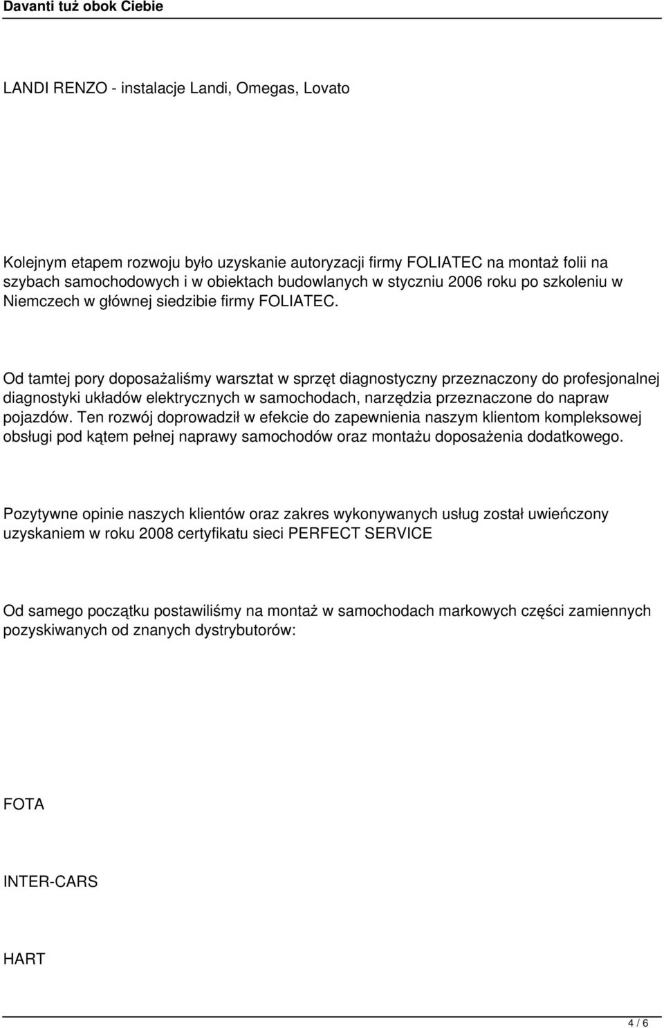 Od tamtej pory doposażaliśmy warsztat w sprzęt diagnostyczny przeznaczony do profesjonalnej diagnostyki układów elektrycznych w samochodach, narzędzia przeznaczone do napraw pojazdów.