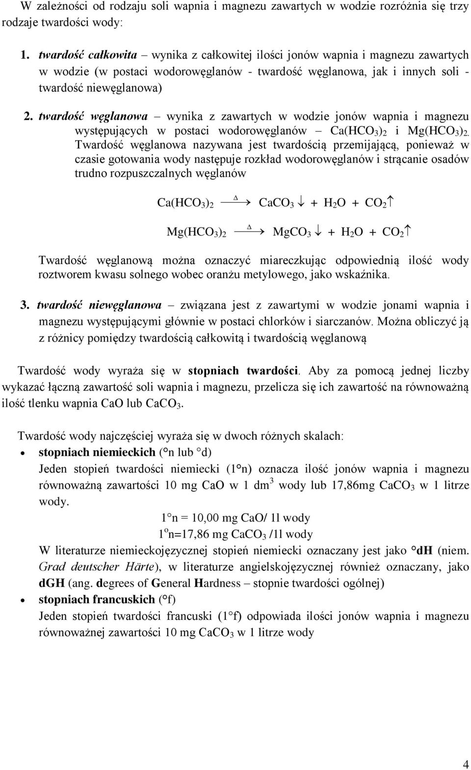 twardość węglanowa wynika z zawartych w wodzie jonów wapnia i magnezu występujących w postaci wodorowęglanów Ca(HCO 3 ) 2 i Mg(HCO 3 ) 2.