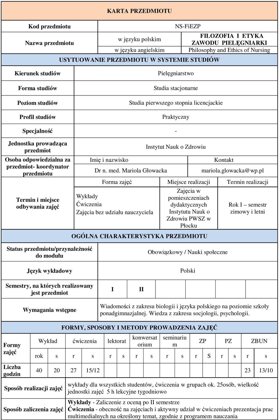 odpowiedzialna za przedmiot- koordynator przedmiotu Termin i miejsce odbywania zajęć Imię i nazwisko Dr n. med. Mariola Głowacka Instytut Nauk o Zdrowiu Kontakt mariola.glowacka@wp.
