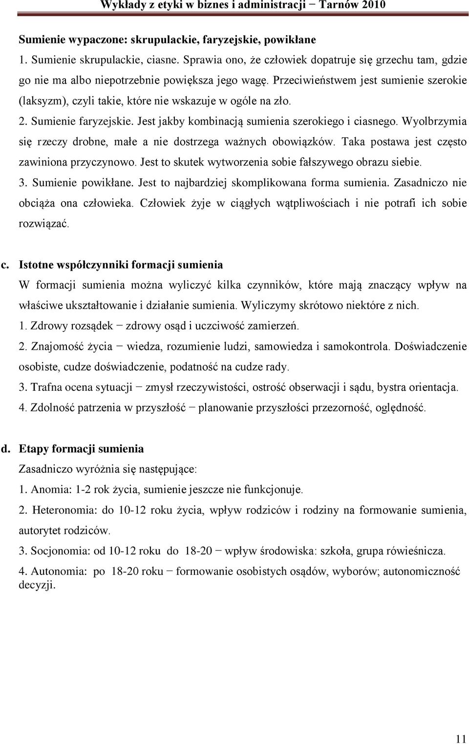 Wyolbrzymia się rzeczy drobne, małe a nie dostrzega ważnych obowiązków. Taka postawa jest często zawiniona przyczynowo. Jest to skutek wytworzenia sobie fałszywego obrazu siebie. 3.