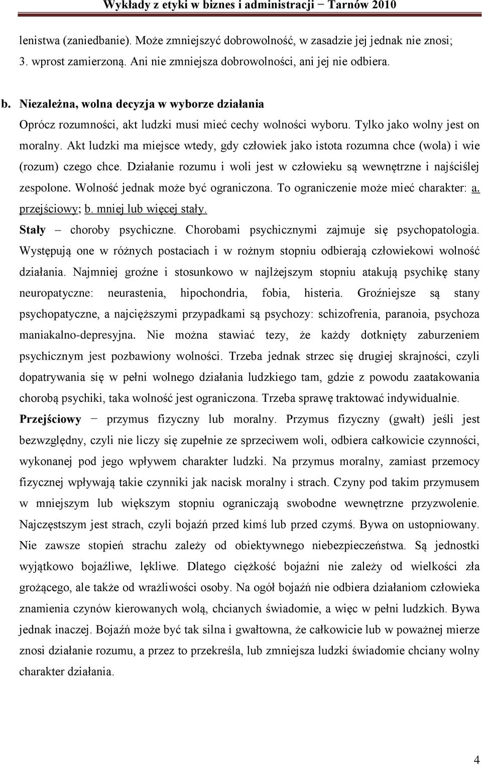 Akt ludzki ma miejsce wtedy, gdy człowiek jako istota rozumna chce (wola) i wie (rozum) czego chce. Działanie rozumu i woli jest w człowieku są wewnętrzne i najściślej zespolone.