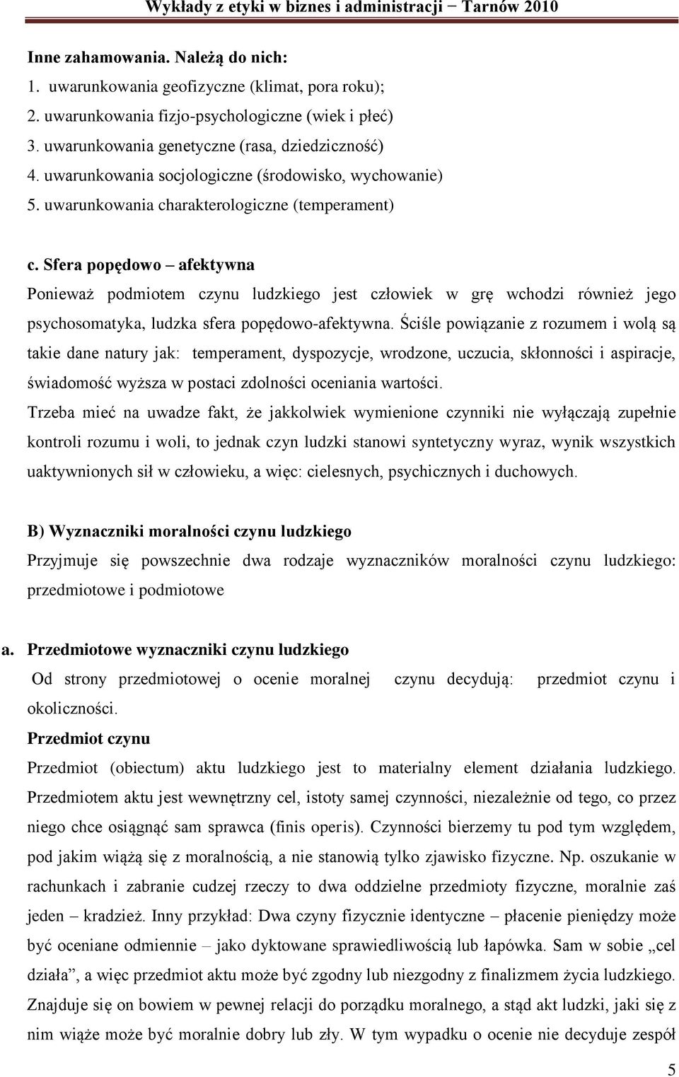 Sfera popędowo afektywna Ponieważ podmiotem czynu ludzkiego jest człowiek w grę wchodzi również jego psychosomatyka, ludzka sfera popędowo-afektywna.