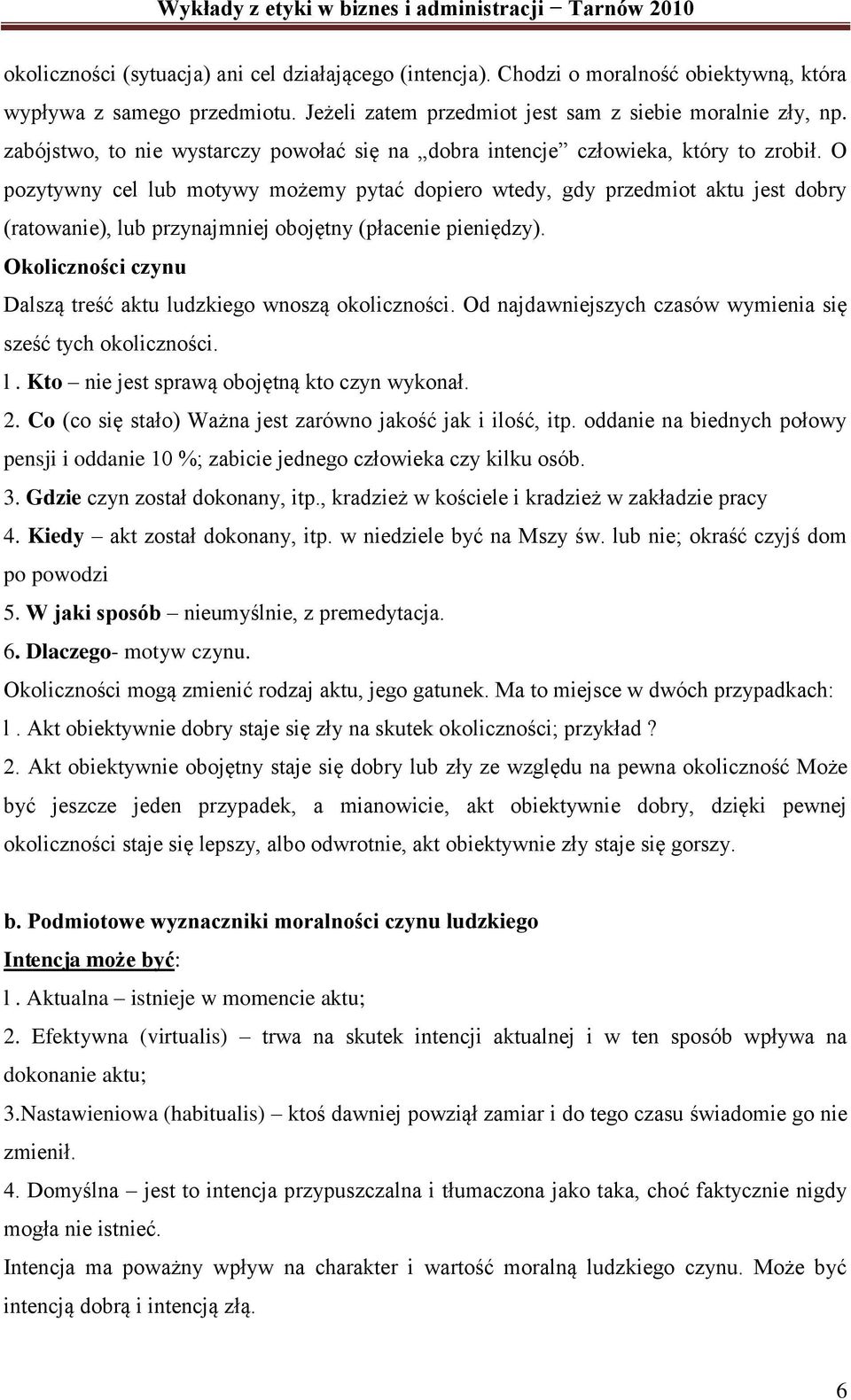 O pozytywny cel lub motywy możemy pytać dopiero wtedy, gdy przedmiot aktu jest dobry (ratowanie), lub przynajmniej obojętny (płacenie pieniędzy).