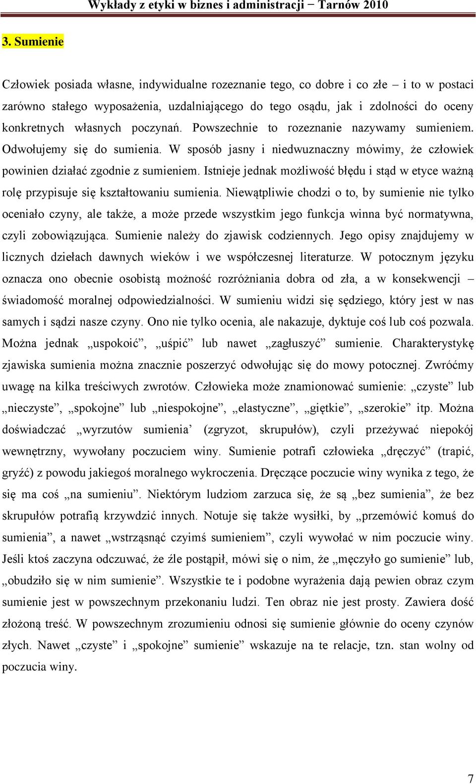 Istnieje jednak możliwość błędu i stąd w etyce ważną rolę przypisuje się kształtowaniu sumienia.